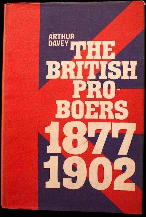 The British Pro-Boers 1877-1902 by Arthur Davey