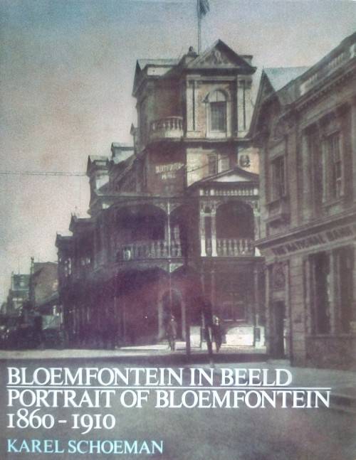 Karel Schoeman, Bloemfontein in Beeld / Portrait of Bloemfontein, 1860-1910