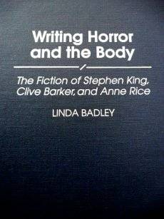 WRITING HORROR AND THE BODY: tHE FICTION OF STEPHEN KING, CLIVE BARKER , & ANNE RICE by Linda Badley