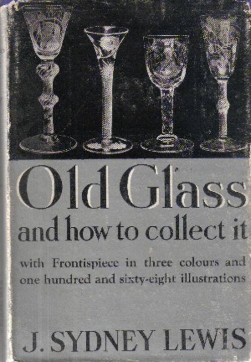 Old Glass and how to collect it by J Sydney Lewis