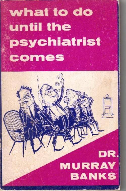 What to do until the Psychiatrist comes by Dr Murray Banks