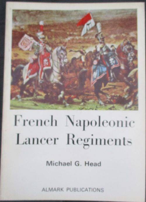 FRENCH NAPOLEONIC LANCER REGIMENTS By Michael G Head