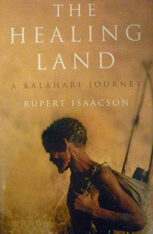 THE HEALING LAND: A Kalahari Journey By Rupert Isaacson