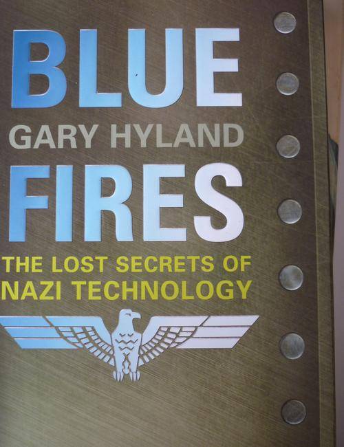 BLUE FIRES: The Lost Secrets of Nazi Technology. By Gary Hyland