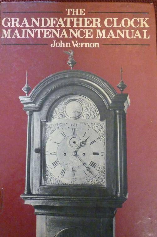 THE GRANDFATHER CLOCK MAINTENANCE MANUAL. By John Vernon