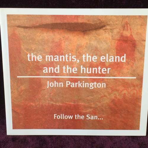 The Mantis, the Eland and the Hunter by John Parkington | Rock Art in the Cedarberg