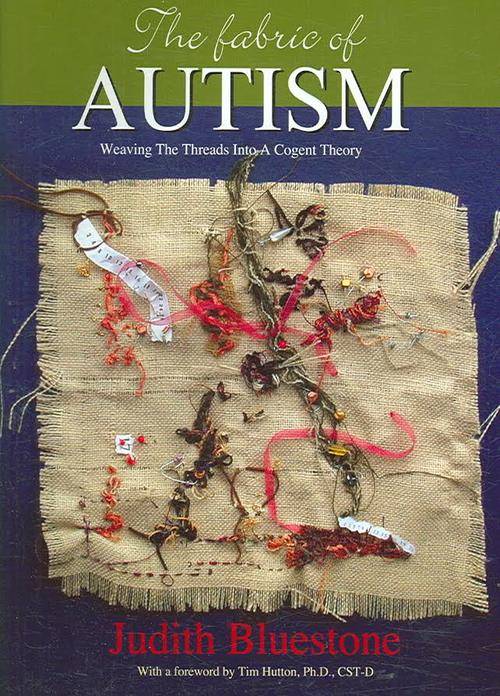 The Fabric of Autism: Weaving the Threads Into a Cogent Theory by Judith Bluestone