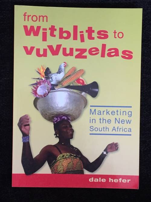 From Witblits to Vuvuzelas: Marketing in the New South Africa by Dale Hefer