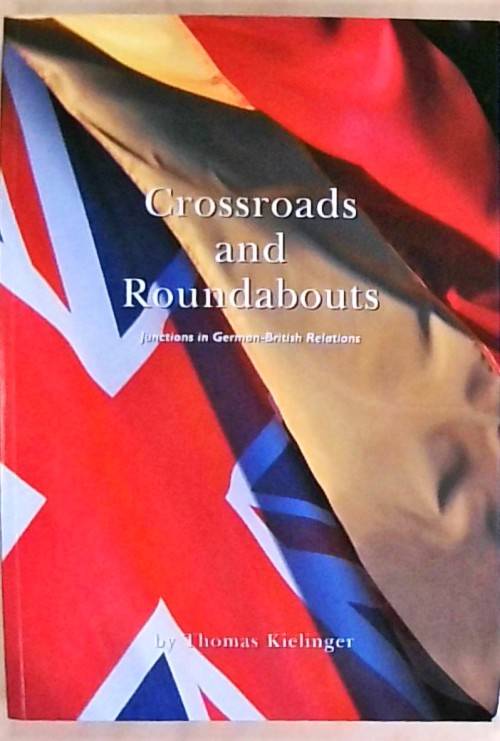Crossroads and Roundabouts: Junctions in German-British Relations Thomas Kielinger