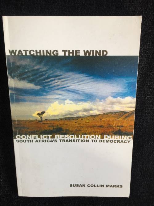 Watching the Wind: Conflict Resolution During South Africas Transition to Democracy Susan C Marks
