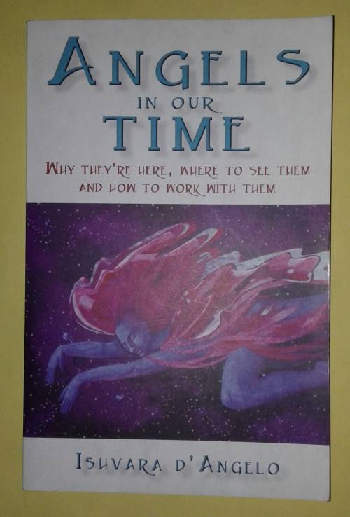 Angels In Our Time: Why They're Here, Where to See Them and How to Work With Them