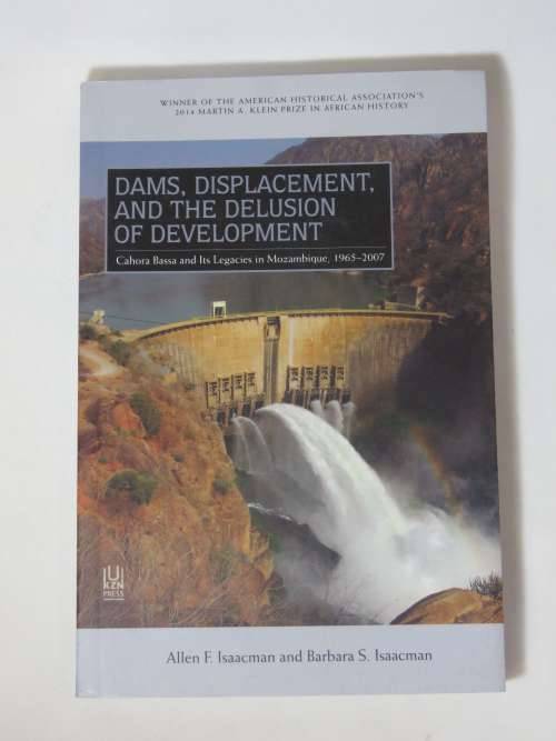 Dams, Displacements and the Delusion of Development - Cahora Bassa and Its Legacies in Mozambique