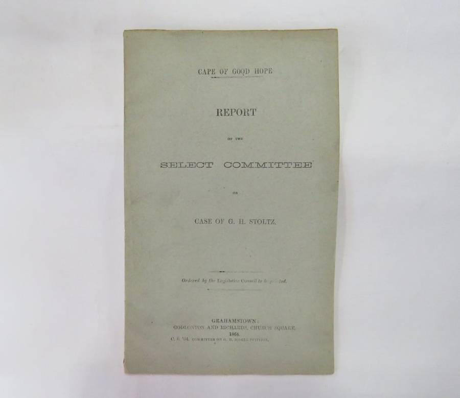 Cape of Good Hope report of the select committee on the case of G H Stoltz - 1864