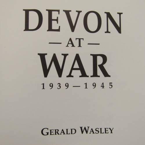 Devon at War 1939 - 1945 by Gerald Wasley - 1994