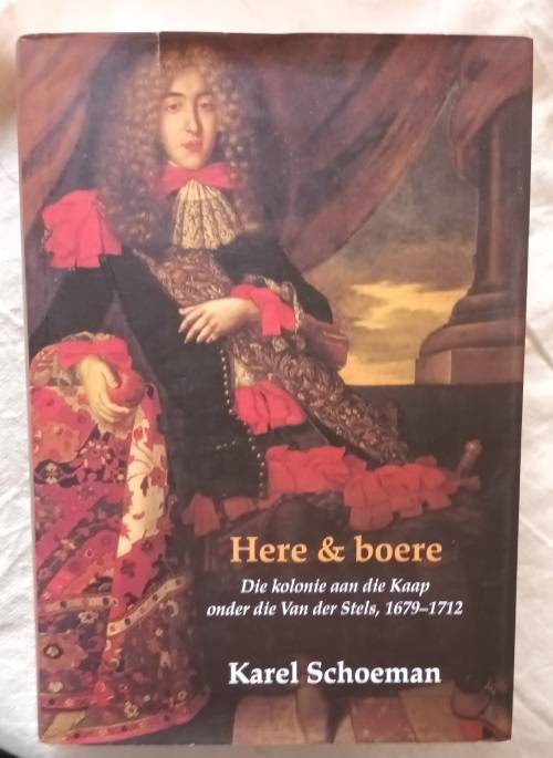 Here & Boere - Karel Schoeman - Hardeband (Kolonie aan die Kaap onder die Van der Stels, 1679-1712)
