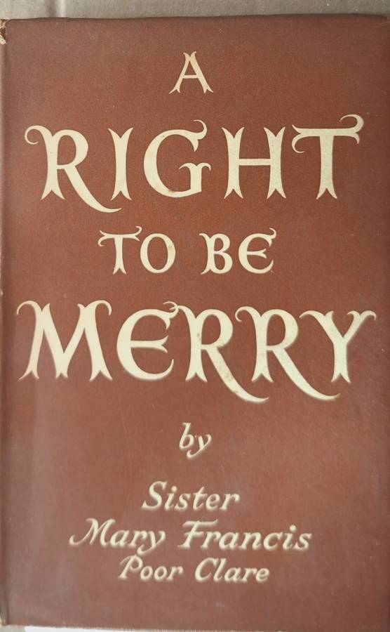A Right to be Merry by Sister Mary Francis Poor Clare Hardcover