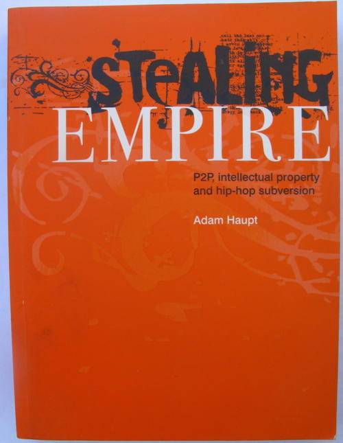 Stealing Empire P2P intellectual property and hip hop subversion  by Adam Haupt paperback