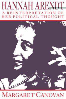 Hannah Arendt: A Reinterpretation of Her Political Thought , Margaret Canovan (out of print new, SCA