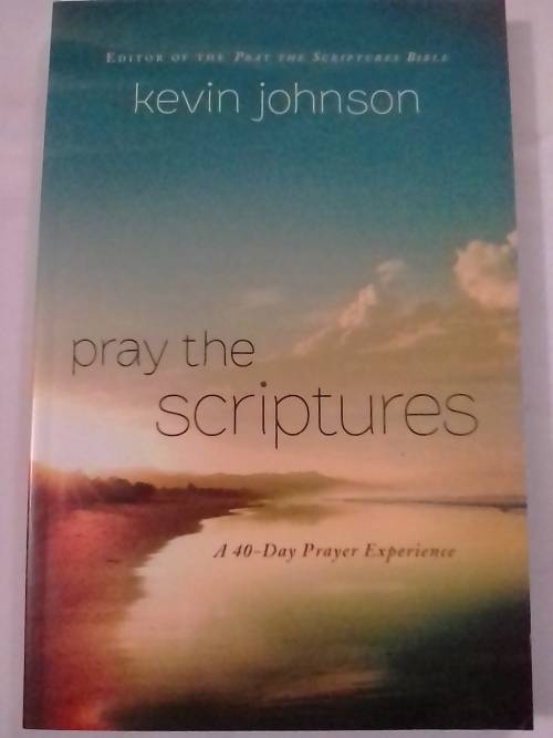 # `PRAY THE SCRIPTURES` - A 40-DAY PRAYER EXPERIENCE BY KEVIN JOHNSON - READ BELOW FOR MORE INFO