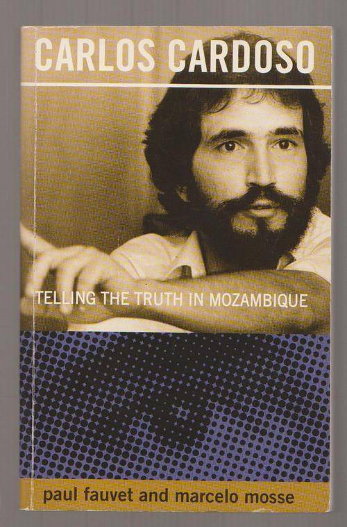 Carlos Cardosa - Telling The Truth In Mozambique - Paul Fauvet & Marcelo Mosse