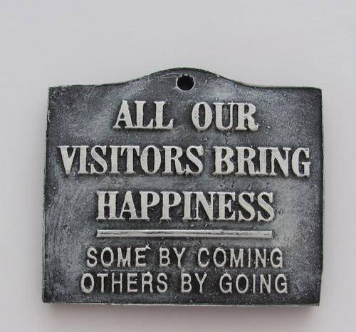 all our visitors bring happiness,some by coming others by going.resin sign