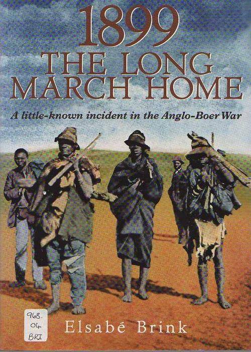 1899 THE LONG MARCH HOME, A LITTLE-KNOWN INCIDENT IN THE ANGLO-BOER WAR - ELSABE BRINK (1ST ED 1999