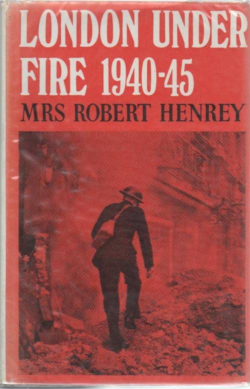LONDON UNDER FIRE 1940-45 - MRS ROBERT HENREY (1969)