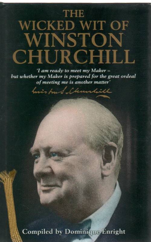 THE WICKED WIT OF WINSTON CHURCHILL - DOMINIQUE ENRIGHT (1 ST PUBL 2001)