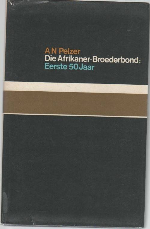 Die Afrikaner-Broederbond: Eerste Vyftig Jaar deur A N Pelzer (1ste Uitg 1979)