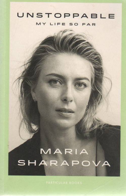 UNSTOPPABLE, MY LIFE SO FAR - MARIA SHARAPOVA (1 ST PUBLISHED 2007)