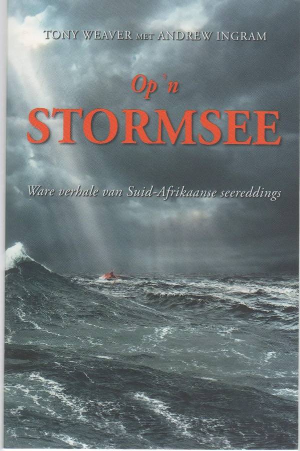 OP `N STORMSEE , WARE VERHALE VAN SUID-AFRIKAANSE SEEREDDINGS - TONY WEAVER & ANDREW INGRAM (2017)