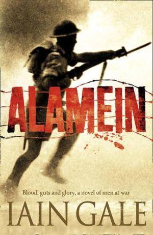 Alamein: The turning point of World War Two. Blood, guts and glory, a novel of men at war  Iain Gale
