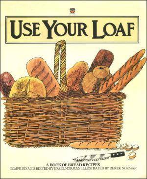 Use Your Loaf: Book of Bread Recipes Old and New . Norman, Ursel [Ed]; Norman, Derek [Illustr.]