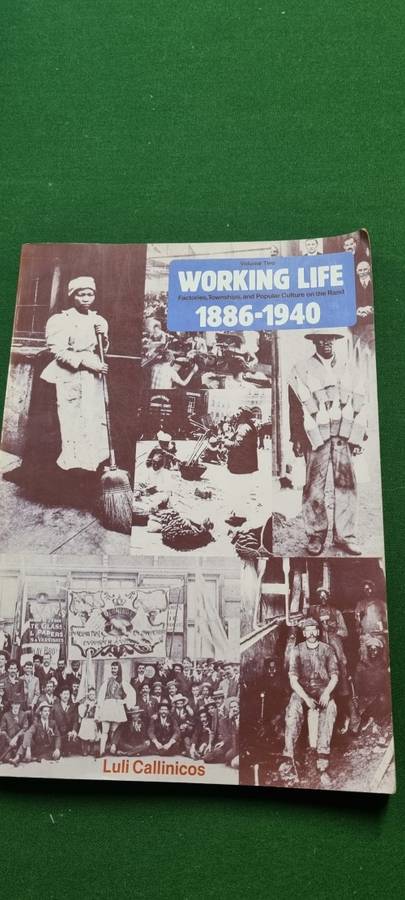 Working life 1886 - 1940. Luli Callinicos. A People`s History of SA, Volume Two.