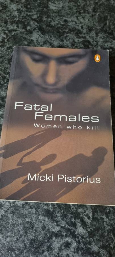 Fatal Females. Women who kill. Micki Pistorius.