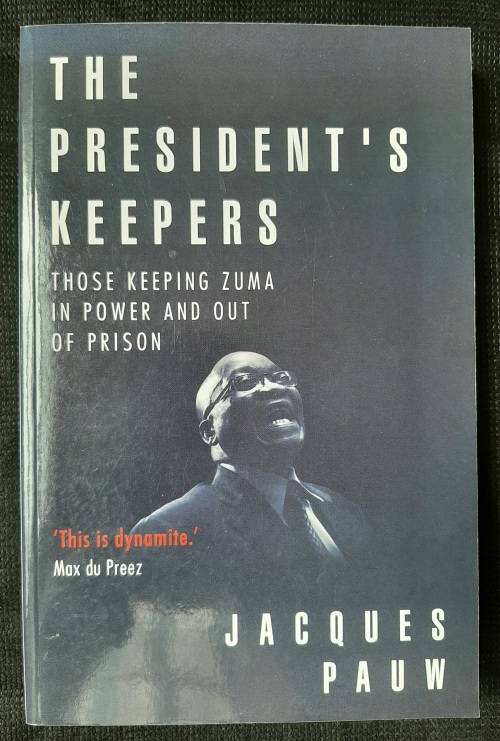 The President`s Keepers:Those keeping Zuma in Power & out of Prison - Author: Jacques Pauw