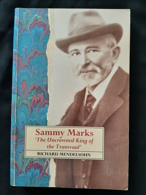 Sammy Marks: `The Uncrowned King of the Transvaal` By Richard Mendelsohn