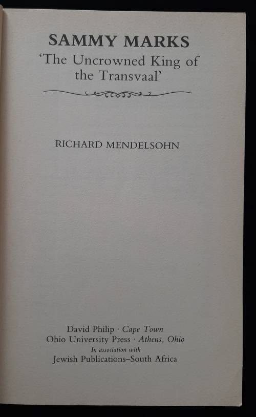 Sammy Marks: `The Uncrowned King of the Transvaal` By Richard Mendelsohn