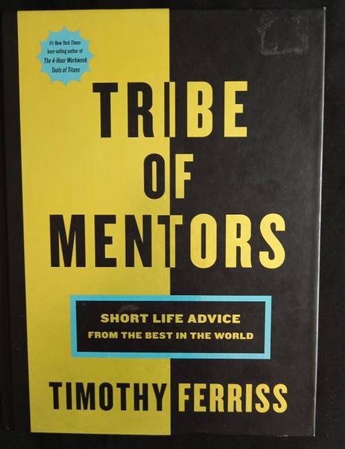 Tribe of Mentors: Short Life Advice from The Best in the World by Timothy Ferriss