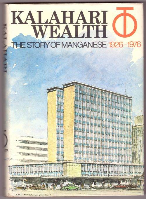 KALAHARI WEALTH, THE STORY OF MANGANESE 1926 - 1976
