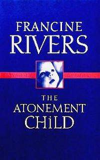 The Atonement Child - Francine Rivers - And a little child shall lead them.......