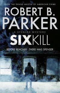 Sixkill - Robert B. Parker - A Spenser Mystery ... Fast and furious, brilliantly executed!