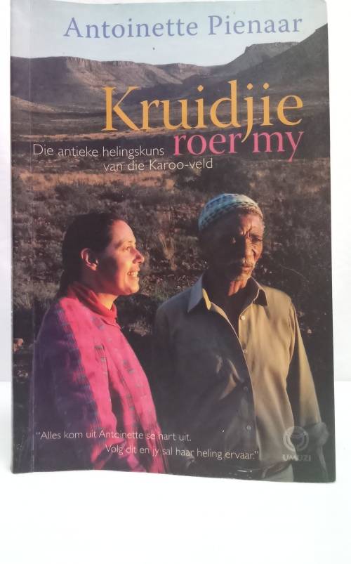 Kruidjie Roer My : Die Antieke Helingskuns Van Die Karoo-Veld / Antoinette Pienaar