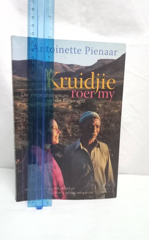 Kruidjie Roer My : Die Antieke Helingskuns Van Die Karoo-Veld / Antoinette Pienaar