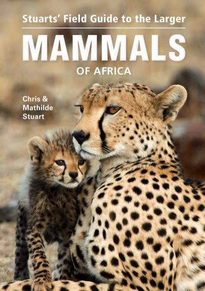 Stuarts Field Guide to the Larger Mammals of Africa