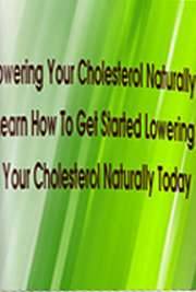 Lowering Your Cholesterol Naturally: Learn How to Get Started Lowering...