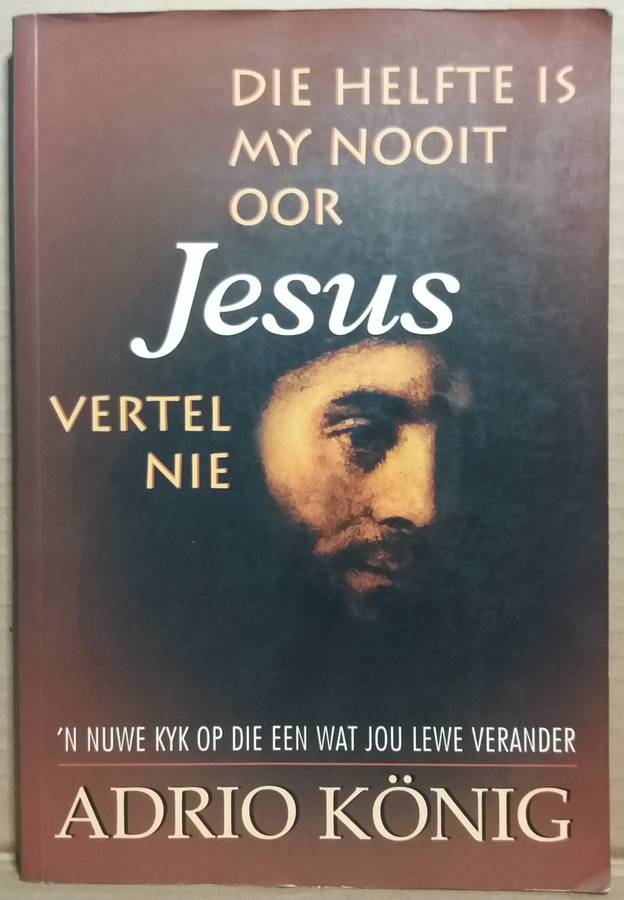 Die helfte is my nooit oor Jesus vertel nie - Adrio Konig