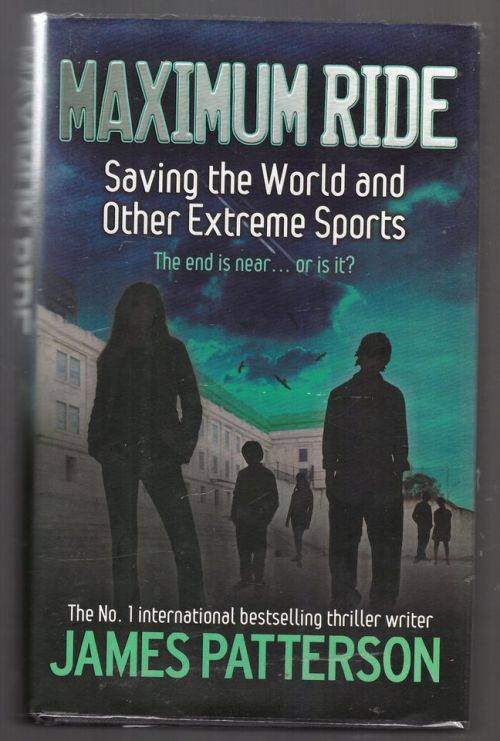 Maximum Ride: Saving the World and Other Extreme Sports -- James Patterson