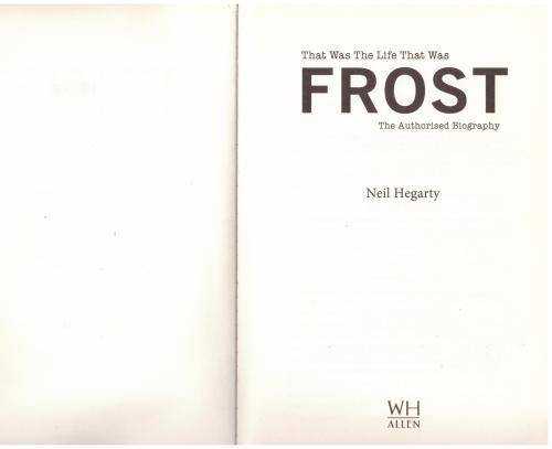 Frost: That Was The Life That Was: The Authorised Biography -- Neil Hegarty