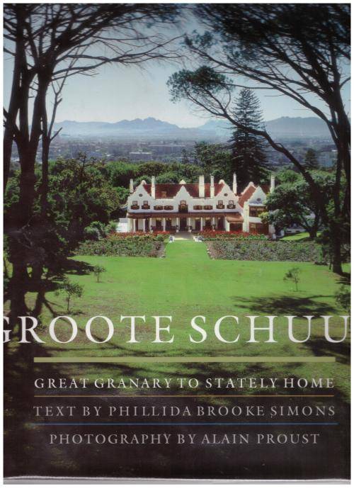 Groote Schuur: Great Granary to Stately Home  --  Phillida Brooke Simons, Alain Proust *SIGNED*